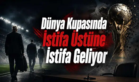 Dünya Kupasında İstifa Üstüne İstifa Geliyor