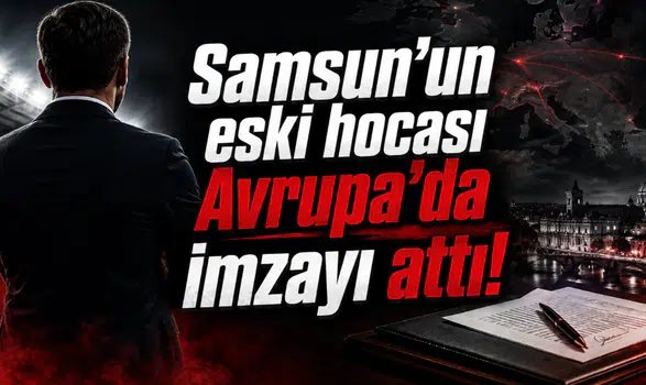 Samsun'un eski hocası Avrupa'da imzayı attı!