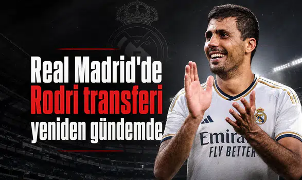 Real Madrid'de Rodri transferi yeniden gündemde