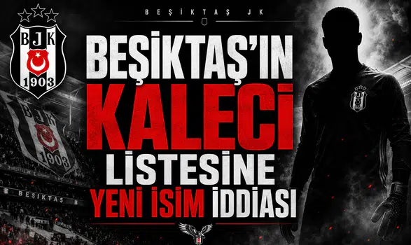Beşiktaş'ın kaleci listesine yeni isim iddiası