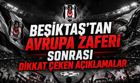Beşiktaş'tan Avrupa Zaferi Sonrası Dikkat Çeken Açıklamalar