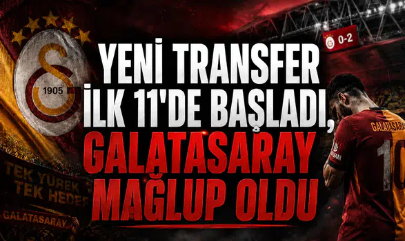 Yeni transfer ilk 11'de başladı, Galatasaray mağlup oldu