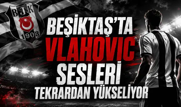 Beşiktaş'ta Vlahovic Sesleri Tekrardan Yükseliyor