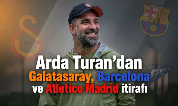 Arda Turan'dan Galatasaray, Barcelona ve Atletico Madrid itirafı