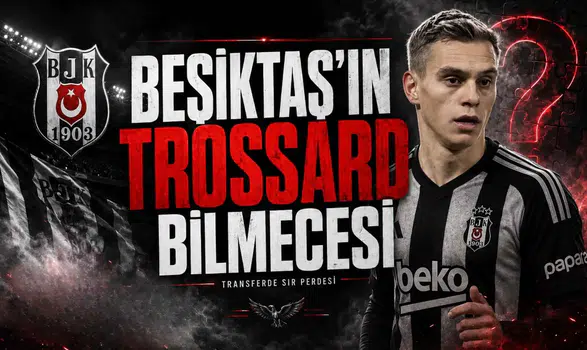 Beşiktaş'ın Trossard Bilmecesi