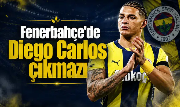 Fenerbahçe'de Diego Carlos çıkmazı