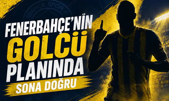 Fenerbahçe'nin golcü planında sona doğru
