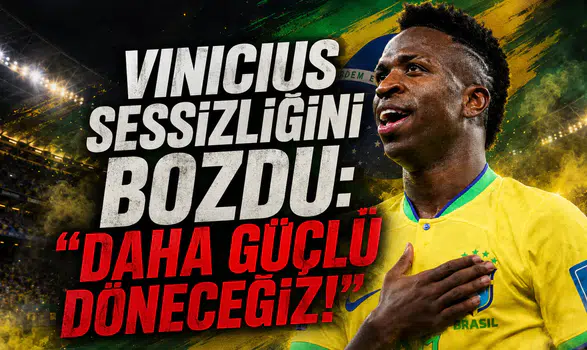 Vinicius Sessizliğini Bozdu: "Daha Güçlü Döneceğiz!"