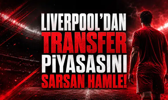 Liverpool’dan Transfer Piyasasını Sarsan Hamle!