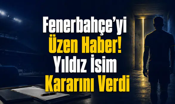 Fenerbahçe’yi Üzen Haber! Yıldız İsim Kararını Verdi
