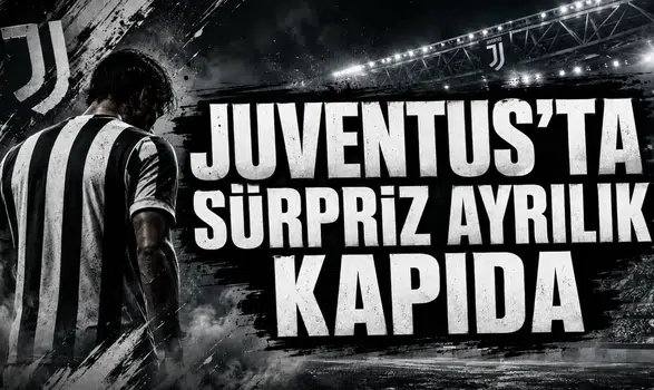 Juventus’ta Sürpriz Ayrılık Kapıda