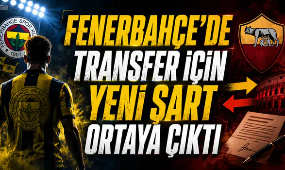 FENERBAHÇE’DE TRANSFER İÇİN YENİ ŞART ORTAYA ÇIKTI