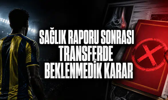 Sağlık Raporu Sonrası Transferde Beklenmedik Karar