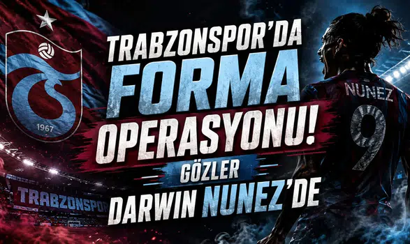 Trabzonspor’da Forma Operasyonu! Gözler Darwin Nunez’de