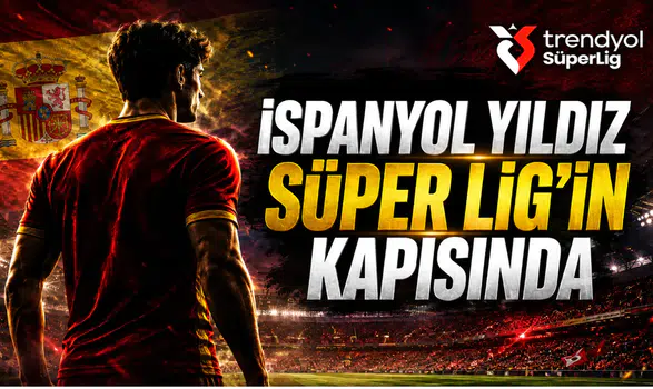 İspanyol Yıldız Süper Lig’in Kapısında