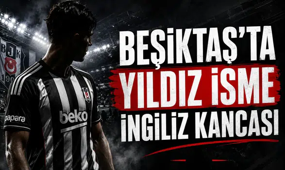 Beşiktaş'ta Yıldız İsme İngiliz Kancası