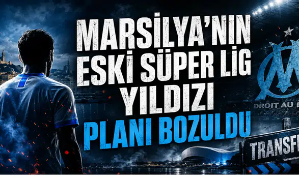 Marsilya’nın Eski Süper Lig Yıldızı Planı Bozuldu