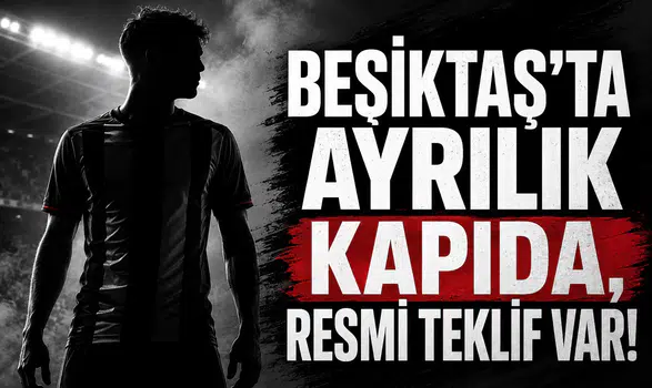 Beşiktaş'ta Ayrılık Kapıda, Resmi Teklif Var!
