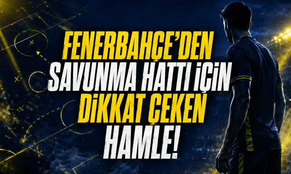 Fenerbahçe’den Savunma Hattı İçin Dikkat Çeken Hamle!