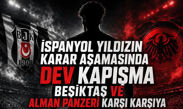 İspanyol yıldızın karar aşamasında dev kapışma Beşiktaş ve Alman panzeri karşı karşıya