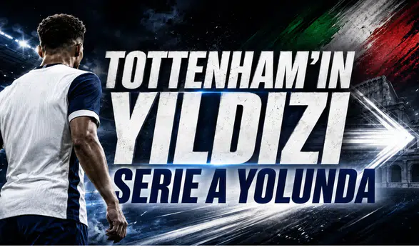 Tottenham’ın Yıldızı Serie A Yolunda