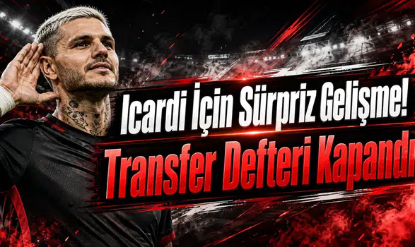 Icardi İçin Sürpriz Gelişme! Transfer Defteri Kapandı