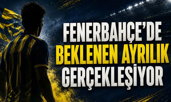 Fenerbahçe'de Beklenen Ayrılık Gerçekleşiyor