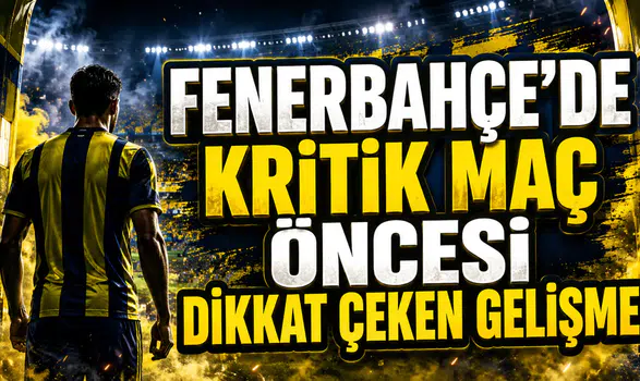 FENERBAHÇE’DE KRİTİK MAÇ ÖNCESİ DİKKAT ÇEKEN GELİŞME