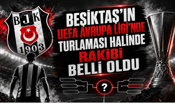 Beşiktaş'ın UEFA Avrupa Ligi'nde turlaması halinde rakibi belli oldu