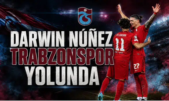 Darwin Núñez Trabzonspor Yolunda