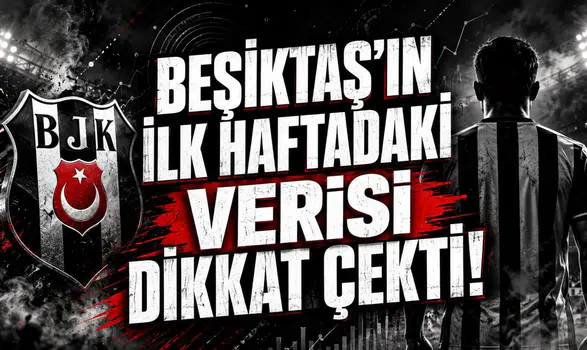 BEŞİKTAŞ’IN İLK HAFTADAKİ VERİSİ DİKKAT ÇEKTİ!