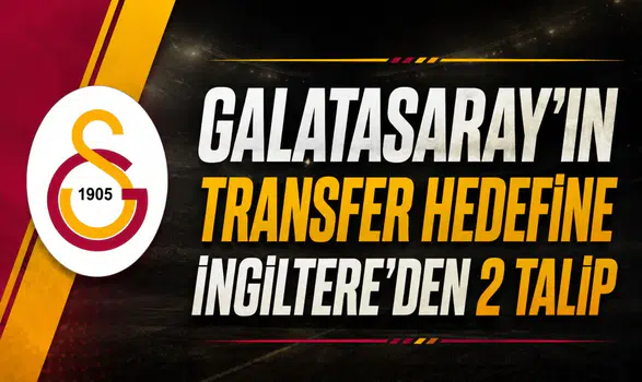 Galatasaray'ın Transfer Hedefine İngiltere'den 2 Talip