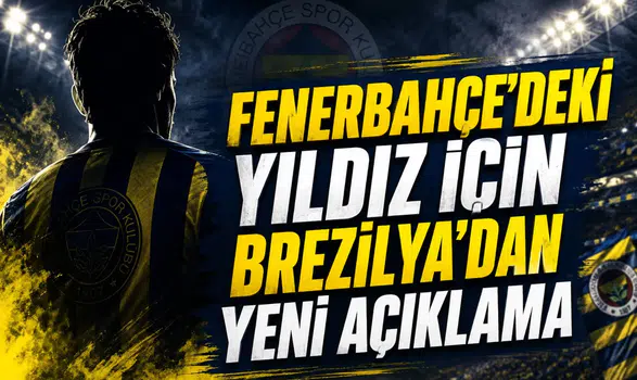 Fenerbahçe'deki Yıldız İçin Brezilya'dan Yeni Açıklama