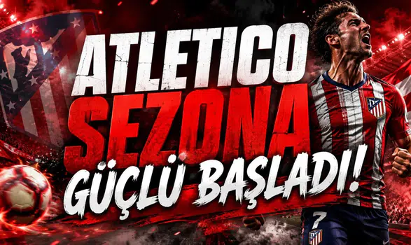 Atletico Sezona Güçlü Başladı!