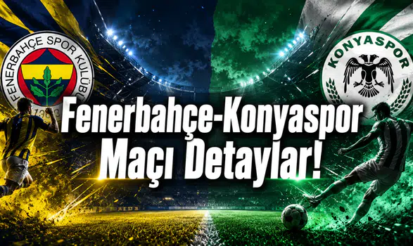 Fenerbahçe-Konyaspor Maçı Detaylar!