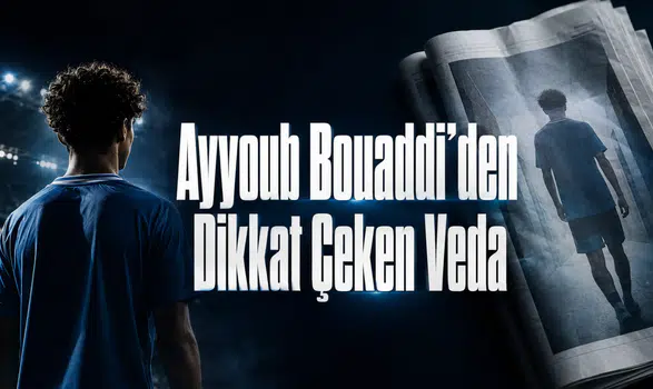 Ayyoub Bouaddi’den Dikkat Çeken Veda