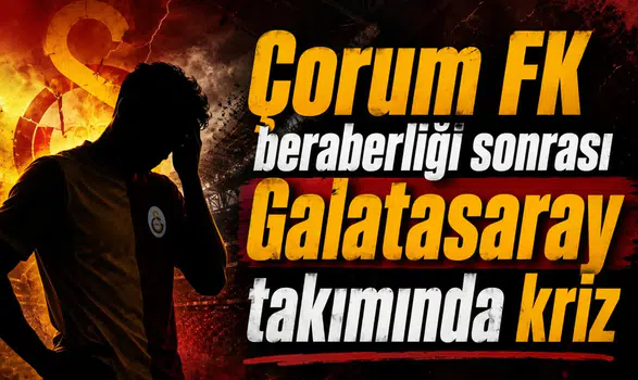 Çorum FK beraberliği sonrası Galatasaray takımında kriz