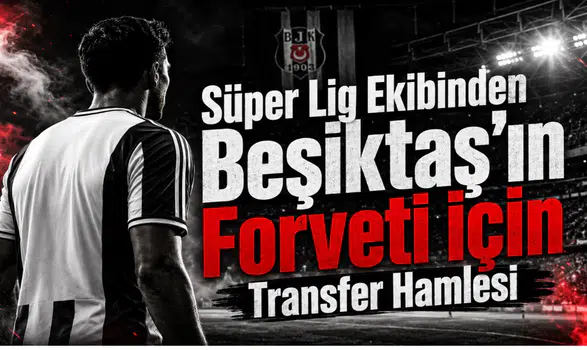 Süper Lig Ekibinden Beşiktaş'ın Forveti İçin Transfer Hamlesi