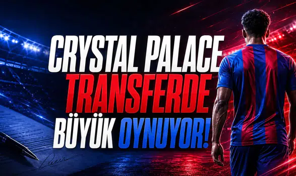 Crystal Palace Transferde Büyük Oynuyor!