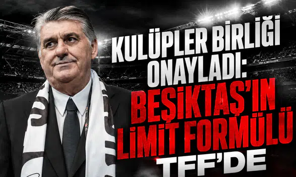 Kulüpler Birliği onayladı: Beşiktaş'ın limit formülü TFF'de