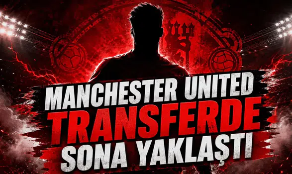 MANCHESTER UNITED TRANSFERDE SONA YAKLAŞTI