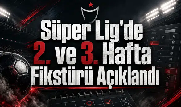 Süper Lig'de 2. ve 3. Hafta Fikstürü Açıklandı