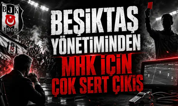 BEŞİKTAŞ YÖNETİMİNDEN MHK İÇİN ÇOK SERT ÇIKIŞ