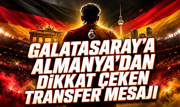 GALATASARAY’A ALMANYA’DAN DİKKAT ÇEKEN TRANSFER MESAJI