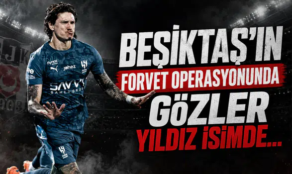 Beşiktaş'ın Forvet Operasyonunda Sır Perdesi Aralandı: Gözler Yıldız İsimde...