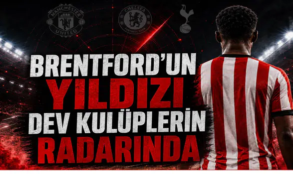 Brentford’un Yıldızı Dev Kulüplerin Radarında
