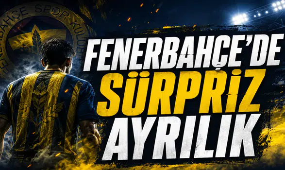 Fenerbahçe'de Süpriz Ayrılık