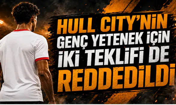 Hull City’nin Genç Yetenek İçin İki Teklifi de Reddedildi