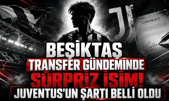 Beşiktaş Transfer Gündeminde Sürpriz İsim! Juventus'un Şartı Belli Oldu