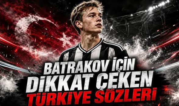 BATRAKOV İÇİN DİKKAT ÇEKEN TÜRKİYE SÖZLERİ